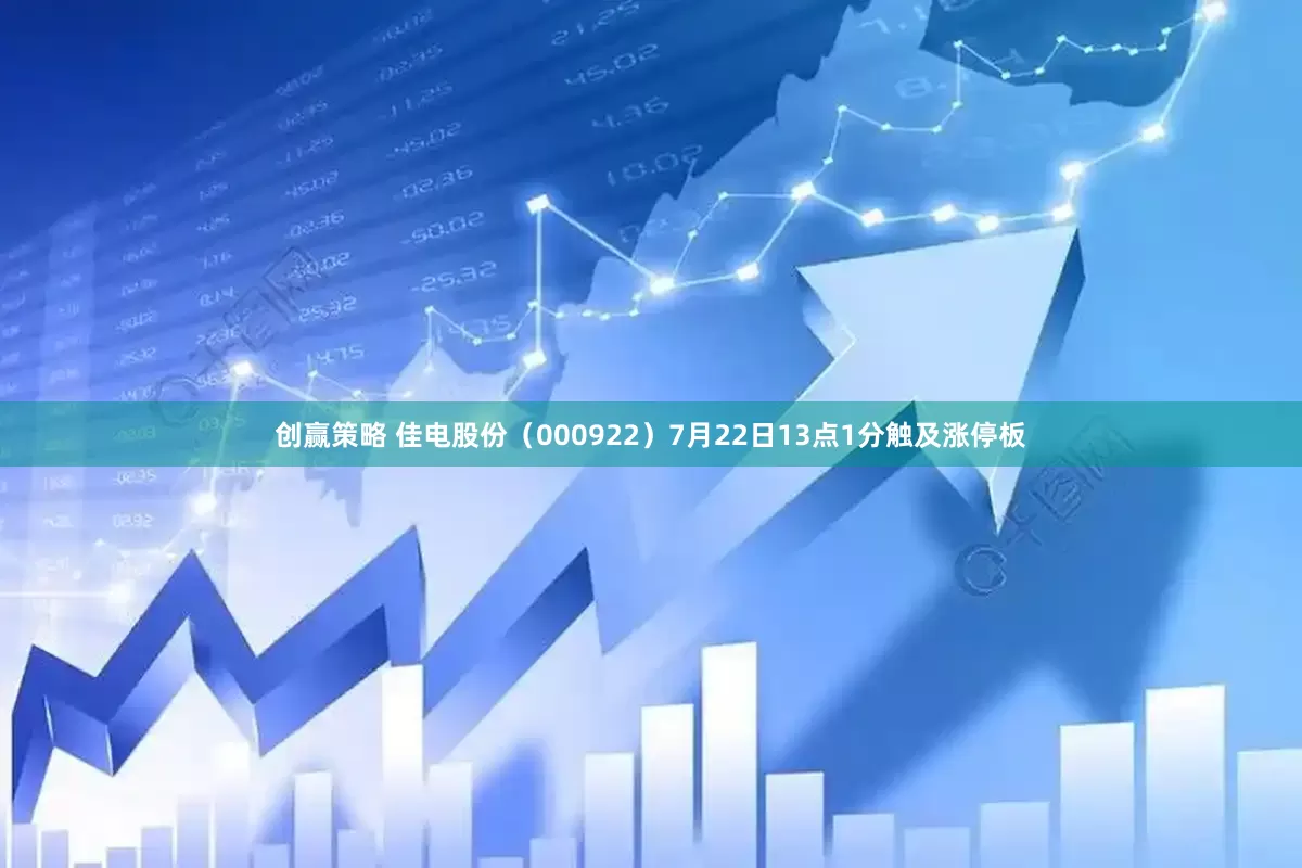 创赢策略 佳电股份（000922）7月22日13点1分触及涨停板