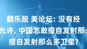 翻乐股 美论坛: 没有经过韩国的允许, 中国怎敢擅自发射那么多卫星?